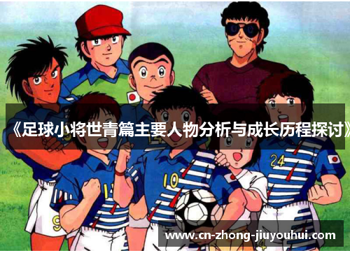 《足球小将世青篇主要人物分析与成长历程探讨》
