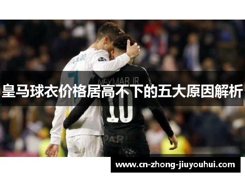 皇马球衣价格居高不下的五大原因解析