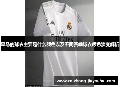 皇马的球衣主要是什么颜色以及不同赛季球衣颜色演变解析