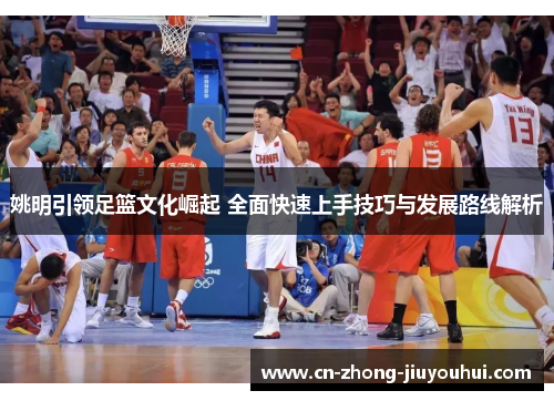 姚明引领足篮文化崛起 全面快速上手技巧与发展路线解析
