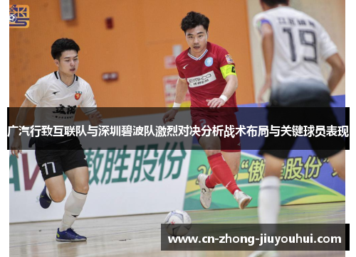 广汽行致互联队与深圳碧波队激烈对决分析战术布局与关键球员表现