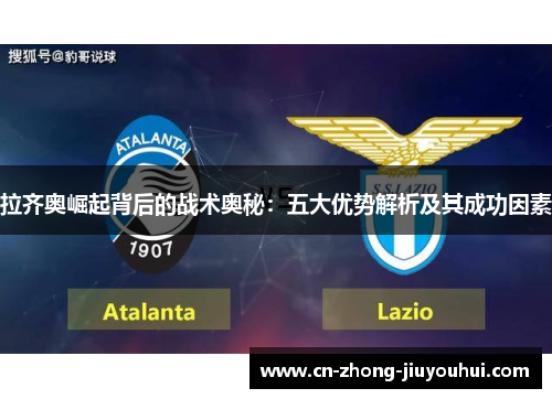 拉齐奥崛起背后的战术奥秘：五大优势解析及其成功因素