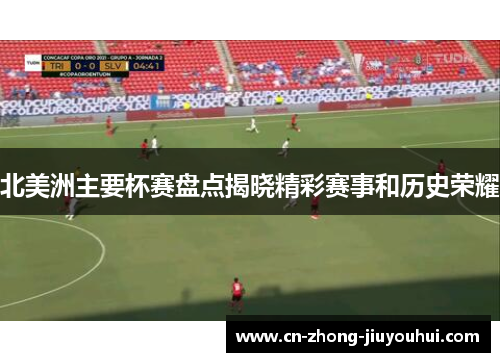 北美洲主要杯赛盘点揭晓精彩赛事和历史荣耀