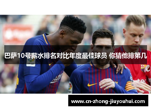 巴萨10号薪水排名对比年度最佳球员 你猜他排第几
