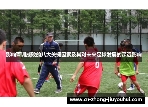 影响青训成败的八大关键因素及其对未来足球发展的深远影响