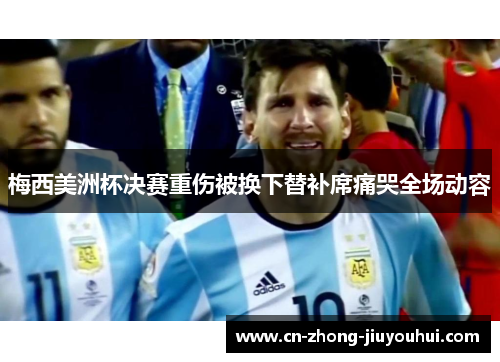 梅西美洲杯决赛重伤被换下替补席痛哭全场动容